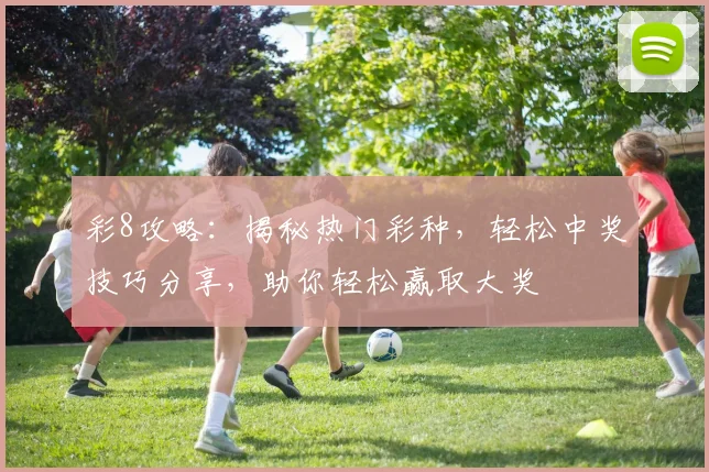 彩8攻略：揭秘热门彩种，轻松中奖技巧分享，助你轻松赢取大奖