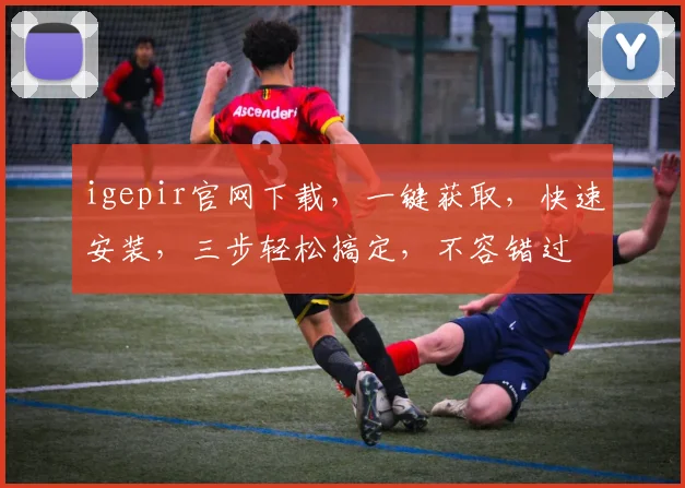 igepir官网下载，一键获取，快速安装，三步轻松搞定，不容错过